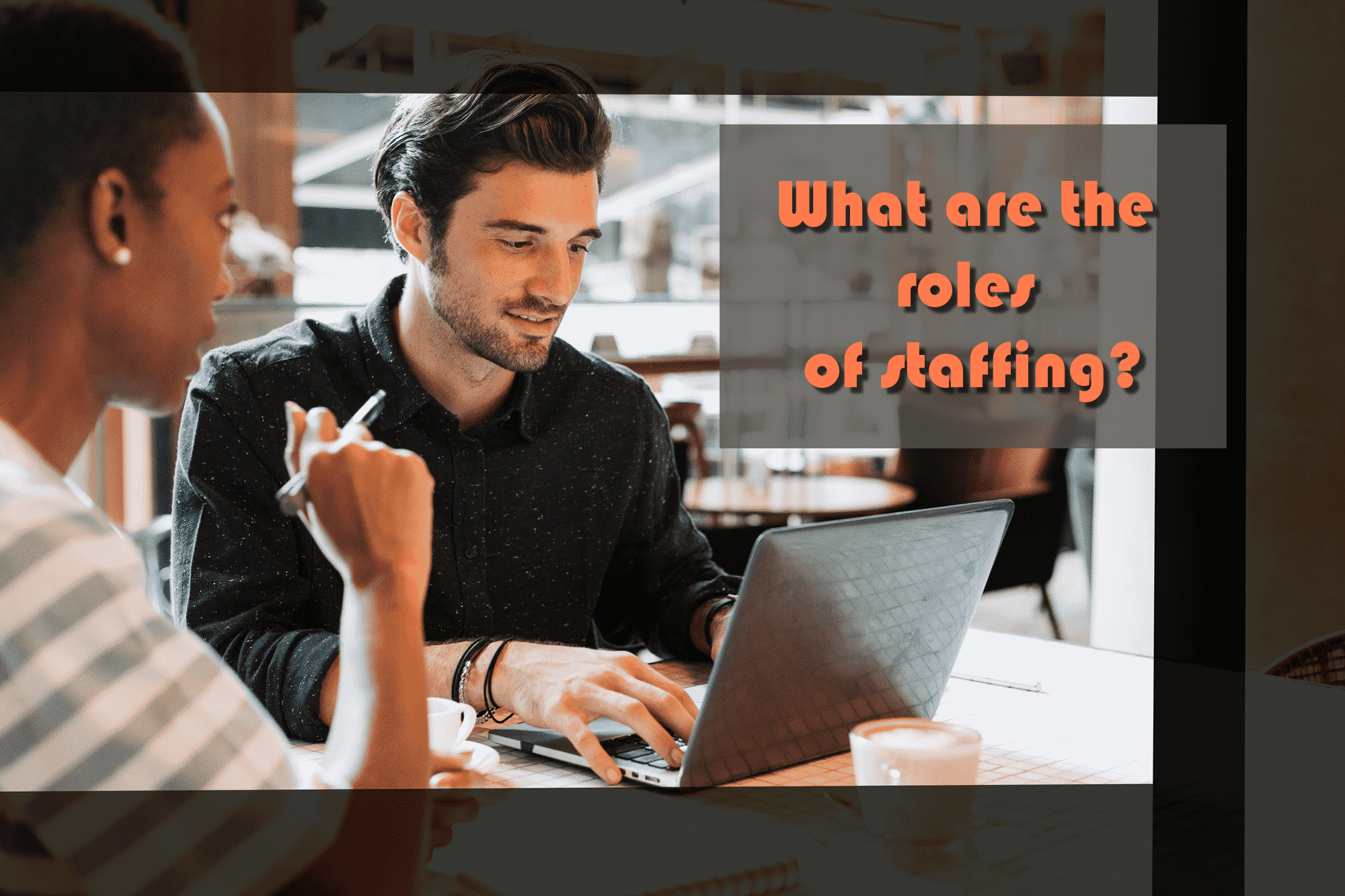 What are the roles of staffing?