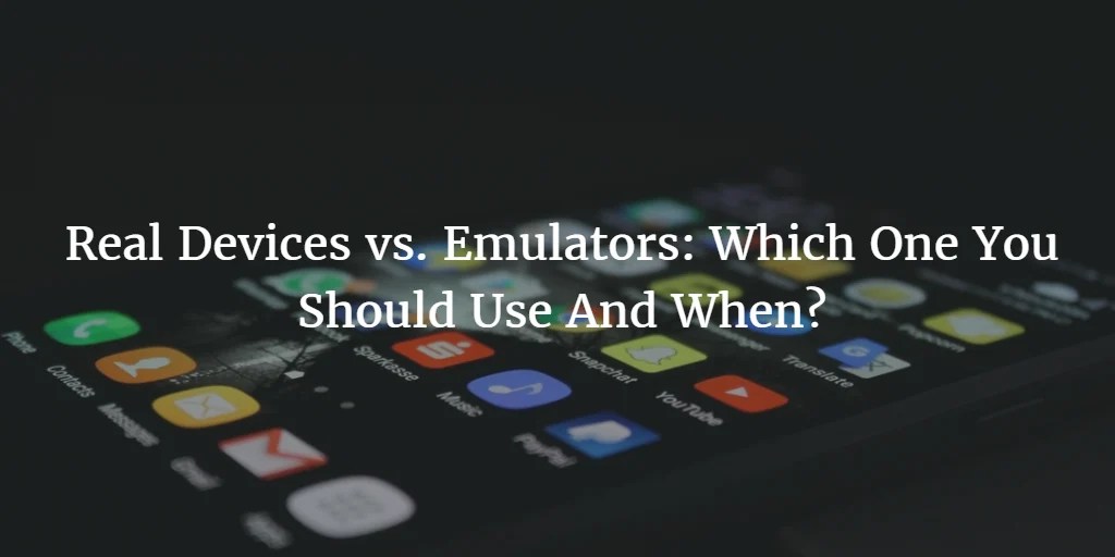 Real Devices vs. Emulators Which One You Should Use Bugfender