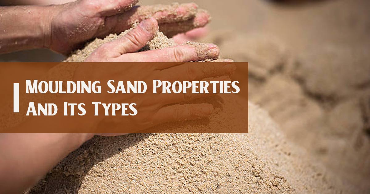 Properties Of Moulding Sand And Its Types Builders9