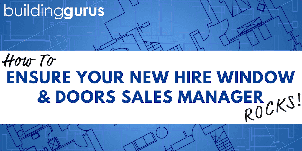 How to Ensure Your New Hire Window & Door Sales Manager Rocks