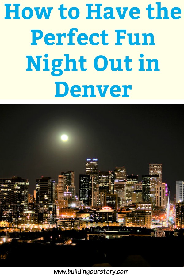 How to Have the Perfect Fun Night Out in Denver Building Our Story