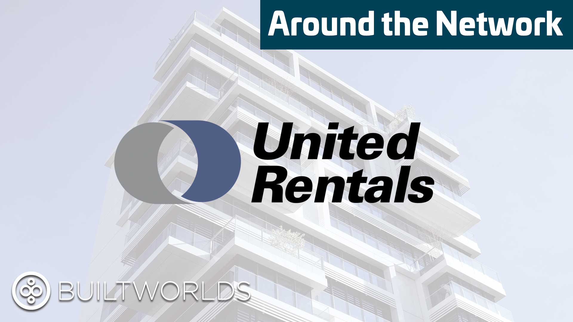 AROUND THE NETWORK United Rentals Will Acquire Ahern Rentals for 2