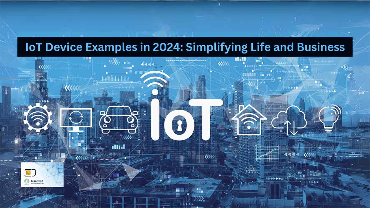 IoT Device Examples in 2025 Simplifying Life and Business