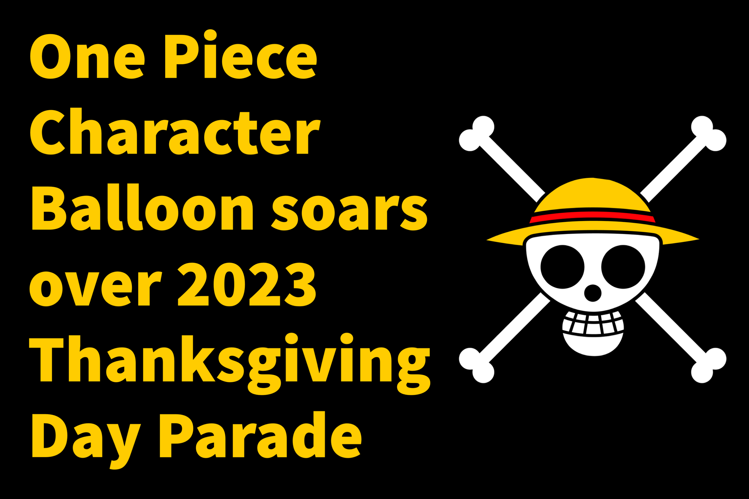 One Piece Character Balloon soars over 2023 Thanksgiving Day Parade