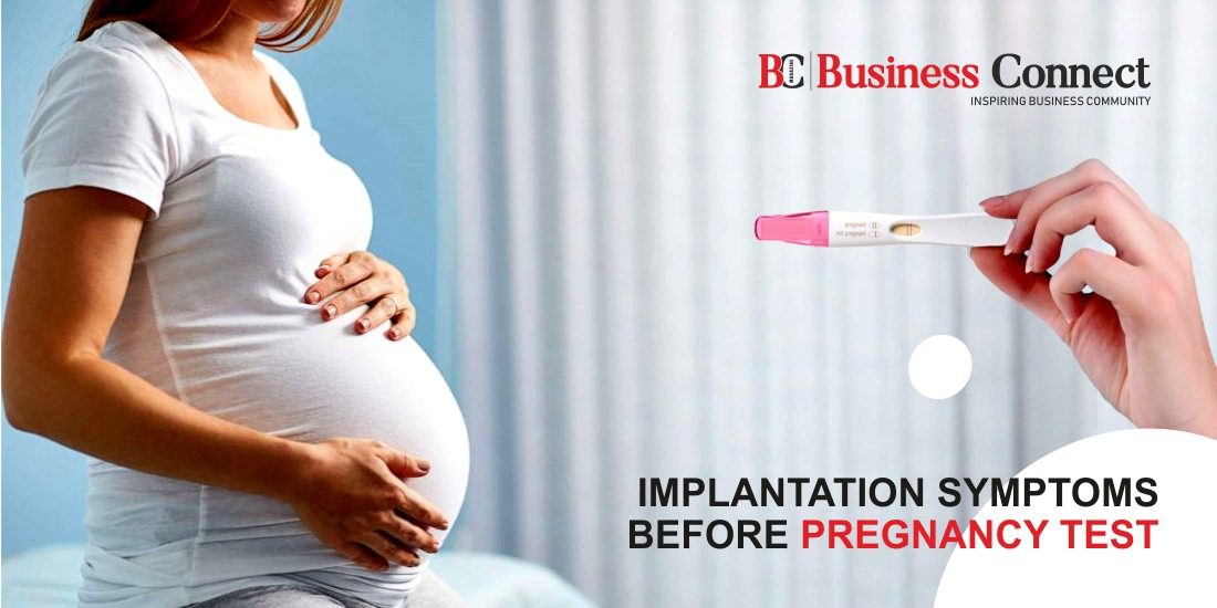 Implantation Symptoms Before Pregnancy Test Business Connect Magazine
