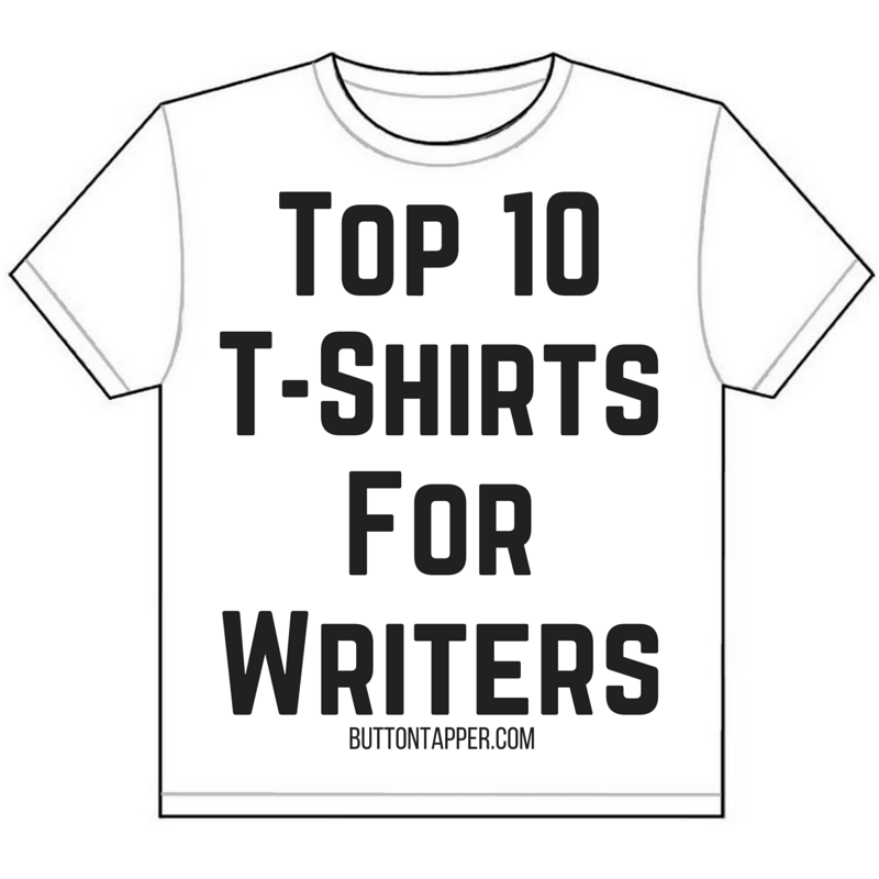Top 10 T-Shirts for Writers (April 2016 edition) – Buttontapper Press