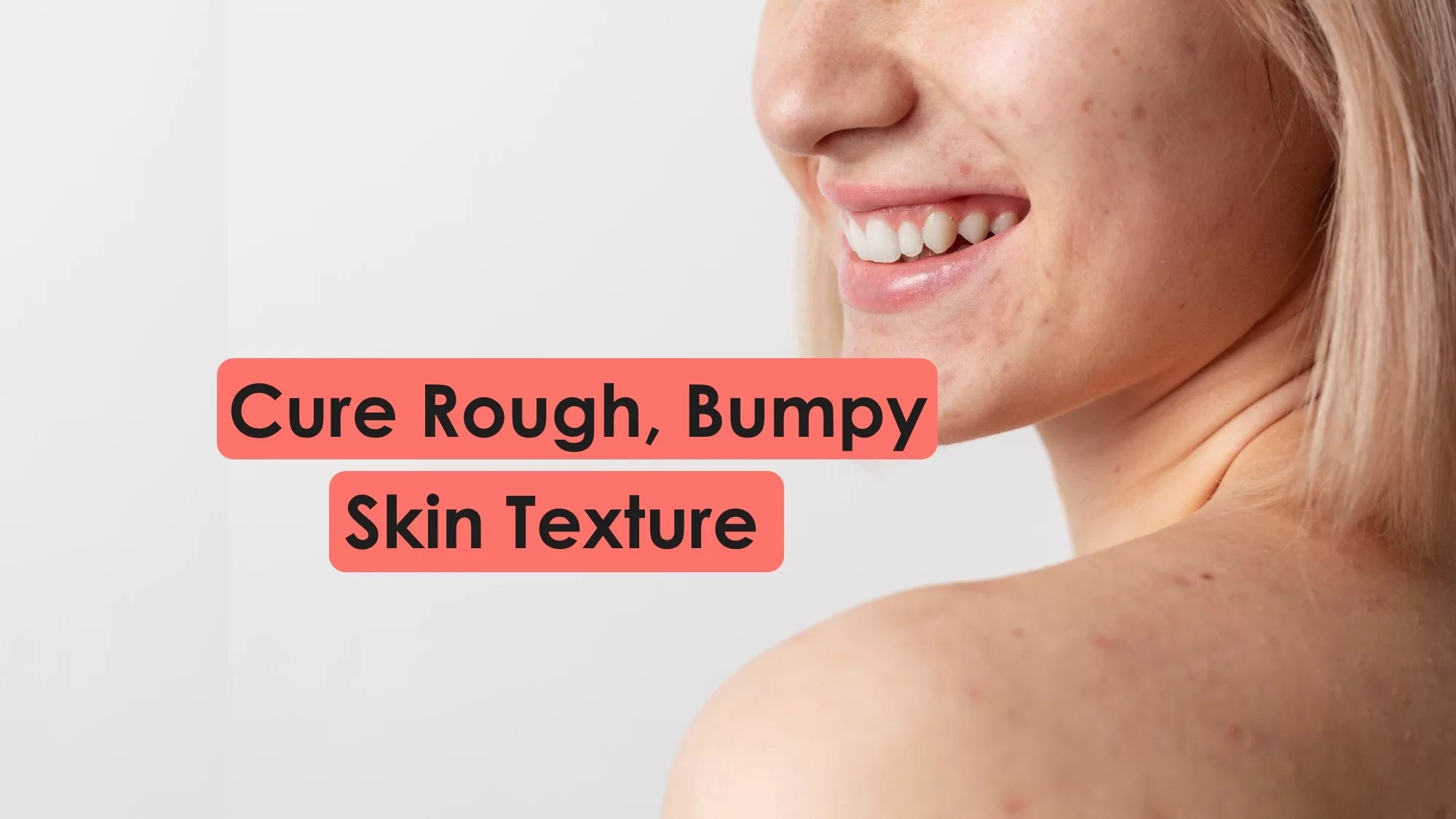 How to Improve Skin Texture Grainy, Bumpy, Rough Skin