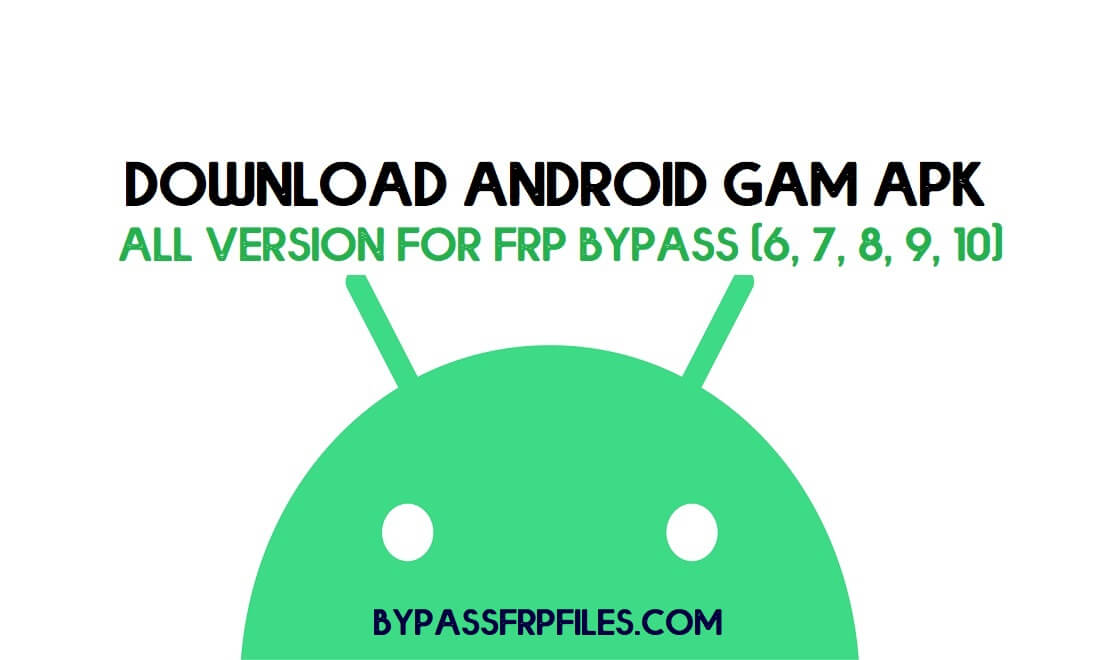Download Android GAM APK All Version for FRP Bypass (6, 7, 8, 9, 10)