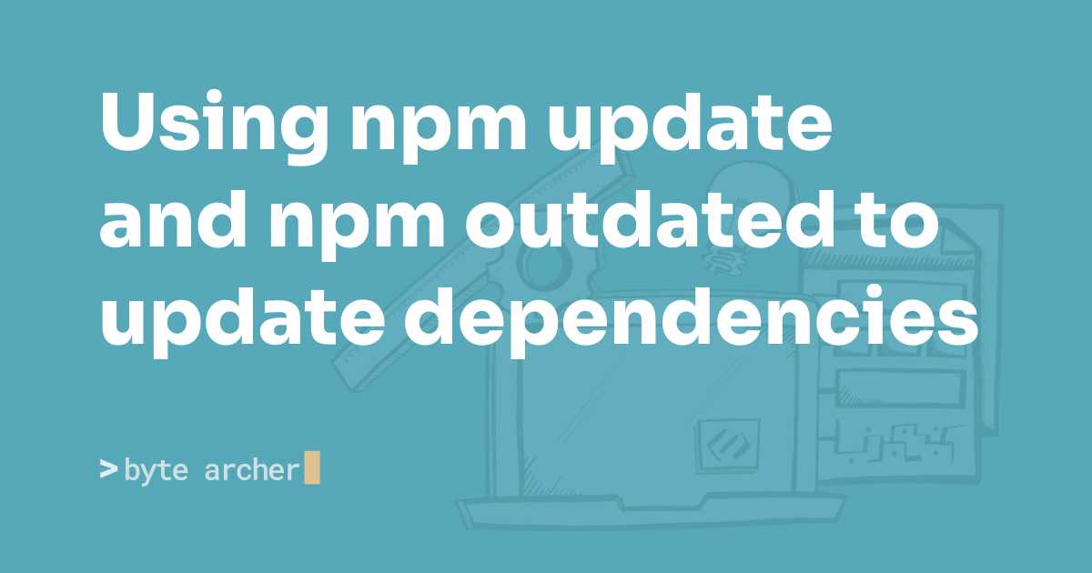 Using npm update and npm outdated to update dependencies