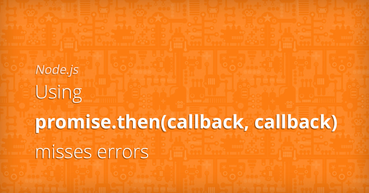 Using promise.then(callback, callback) misses errors