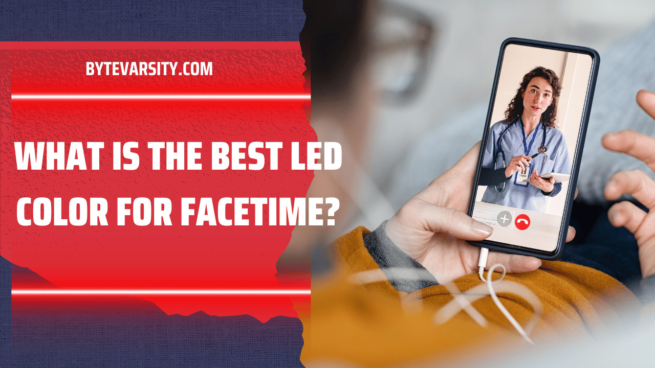 What Is The Best LED Color For FaceTime? Guide And Tips