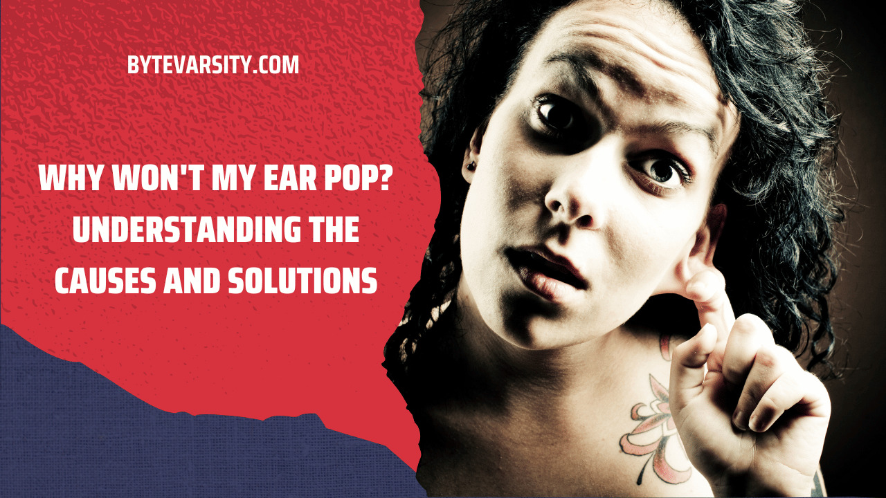 Why Won't My Ear Pop? Understanding The Causes And Solutions ByteVarsity