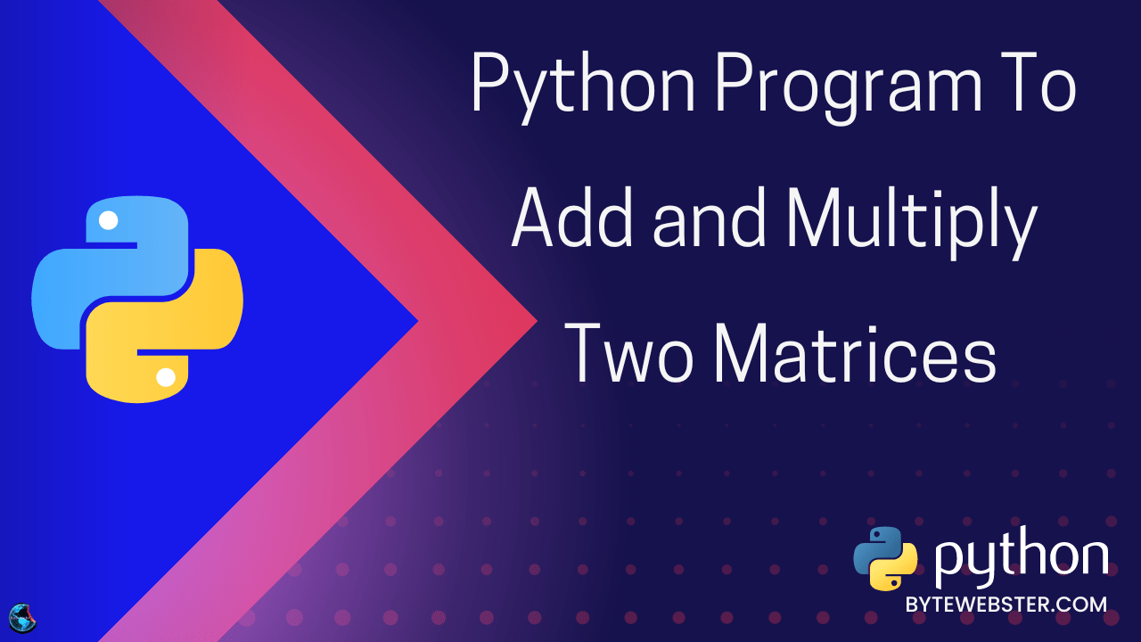 Python Program To Add & Multiply Two Matrices Bytester