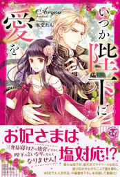 電子書籍[コミック・小説・実用書]なら、ドコモのDブック いつか陛下に愛を【初回限定Ss付】【イラスト付】【電子限定描き下ろしイラスト＆著者直筆コメント入り】 - 新文芸・ブックス Aryou/氷堂れん（フェアリーキス）：電子書籍試し読み無料 - Book☆Walker -