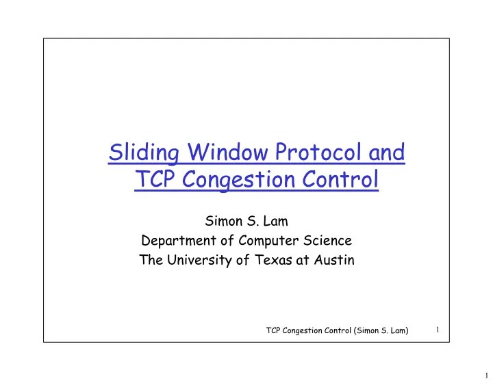[PPT] Sliding Window Protocol and TCP Congestion Control Simon S. Lam PowerPoint Presentation