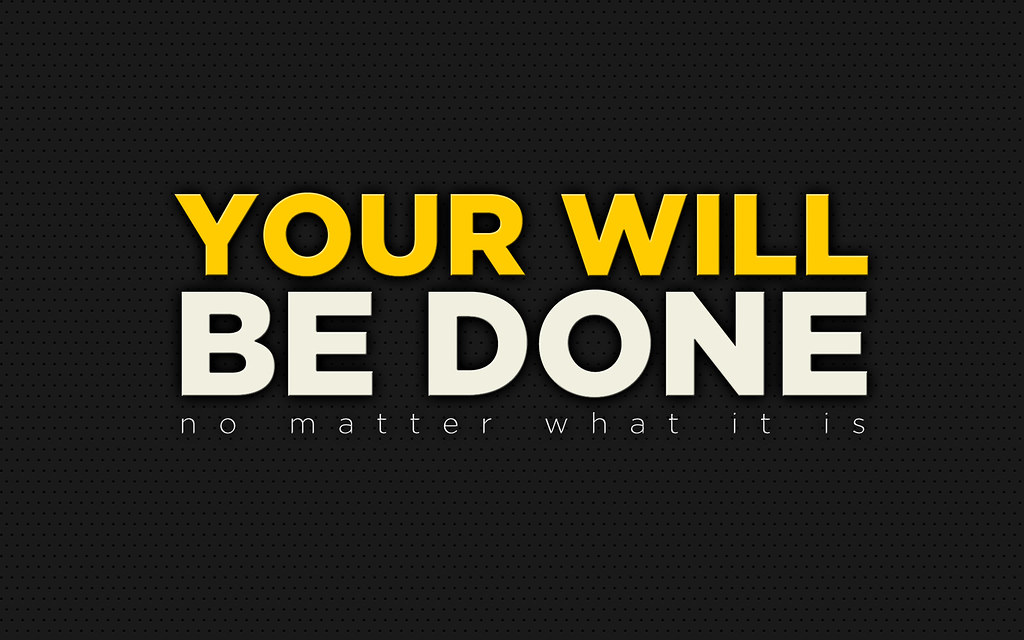 Your will be done, no matter what it is (Desktop Wallpaper… Flickr