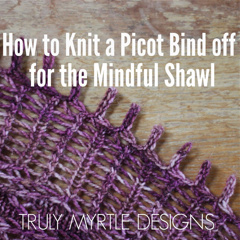 How To Knit A Picot Bind Off For The Mindful Shawl Tutorial — Truly
