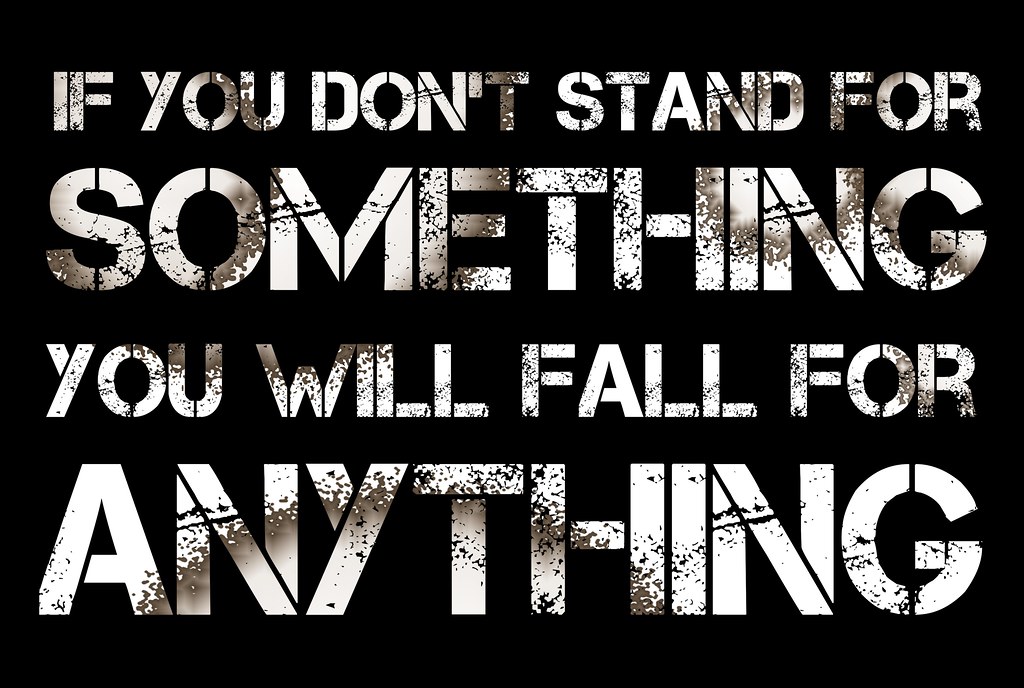 If you don't stand for something, you will fall for anythi… Flickr