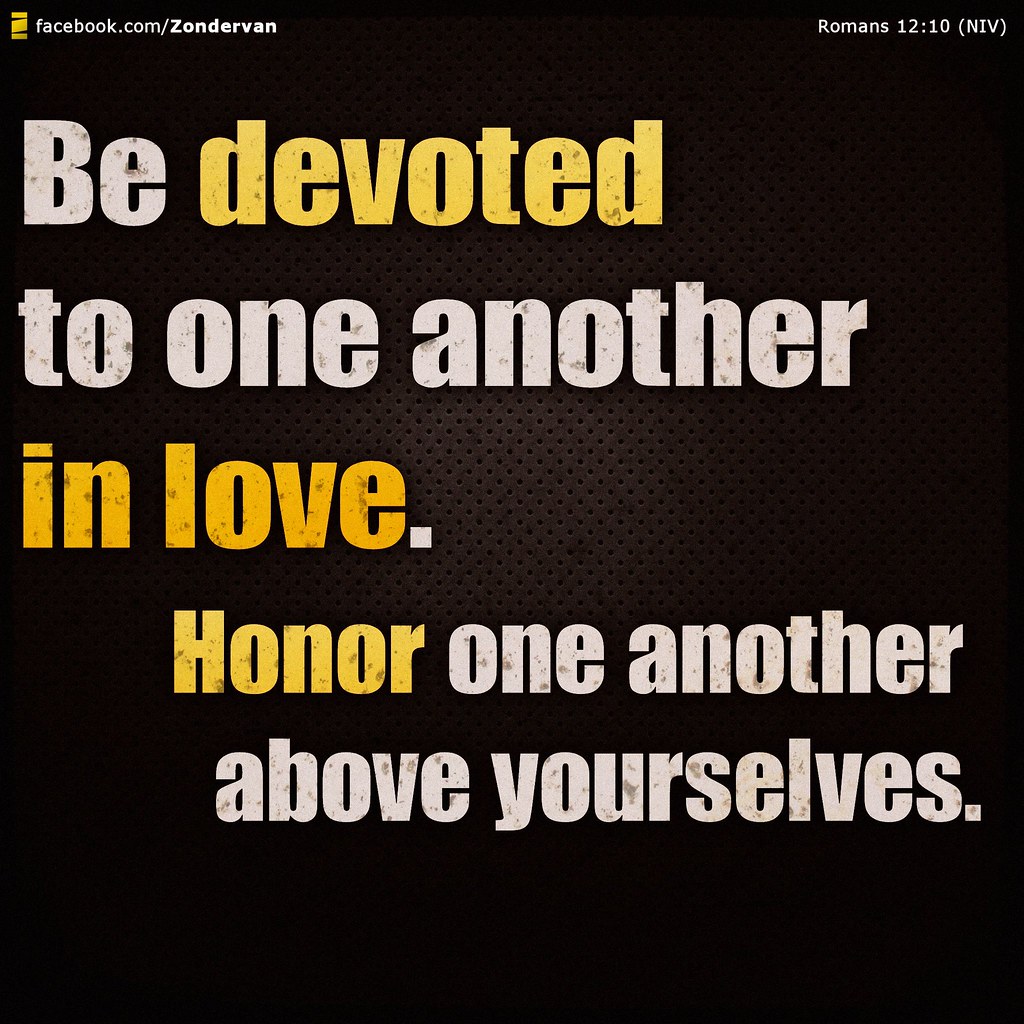 Romans 1210 Be devoted to one another in love. Honor one … Flickr