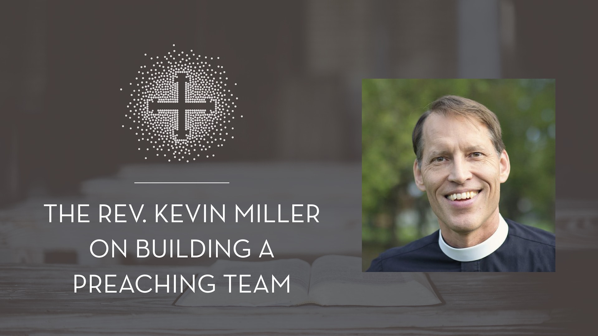 The Rev. Kevin Miller on Building a Preaching Team Churches for the