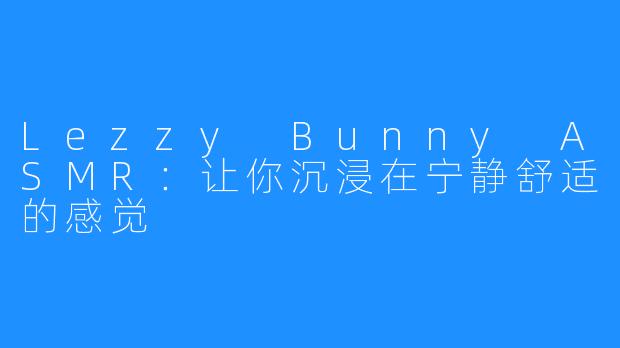 Lezzy bunny ASMR归档 - 弹舌音