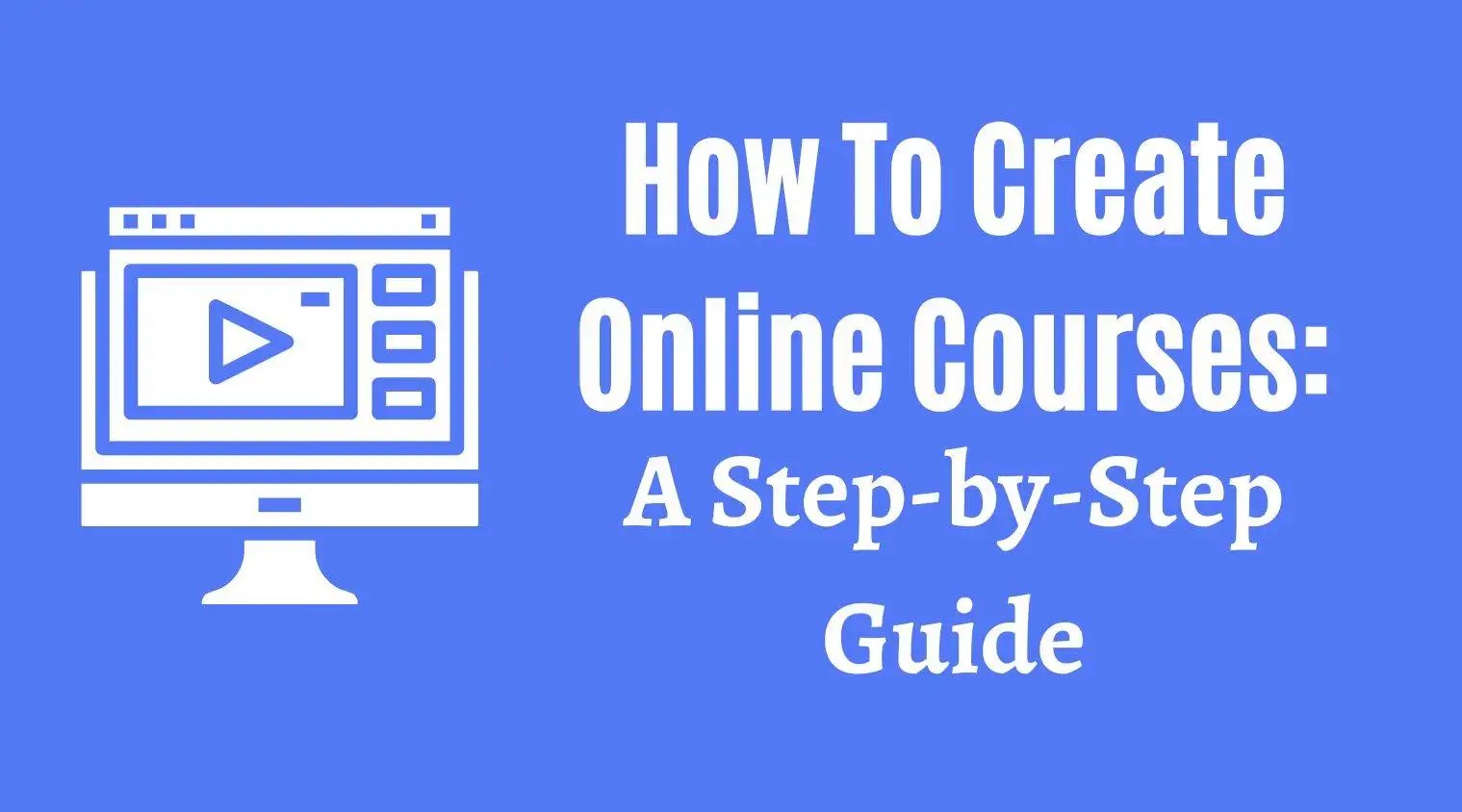 How to Create Online Courses A StepbyStep Guide for 2023