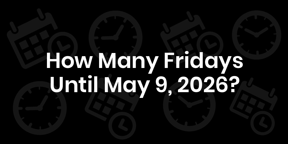 How Many Fridays Until May 9, 2025?
