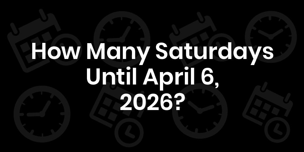 How Many Saturdays Until April 6, 2025?