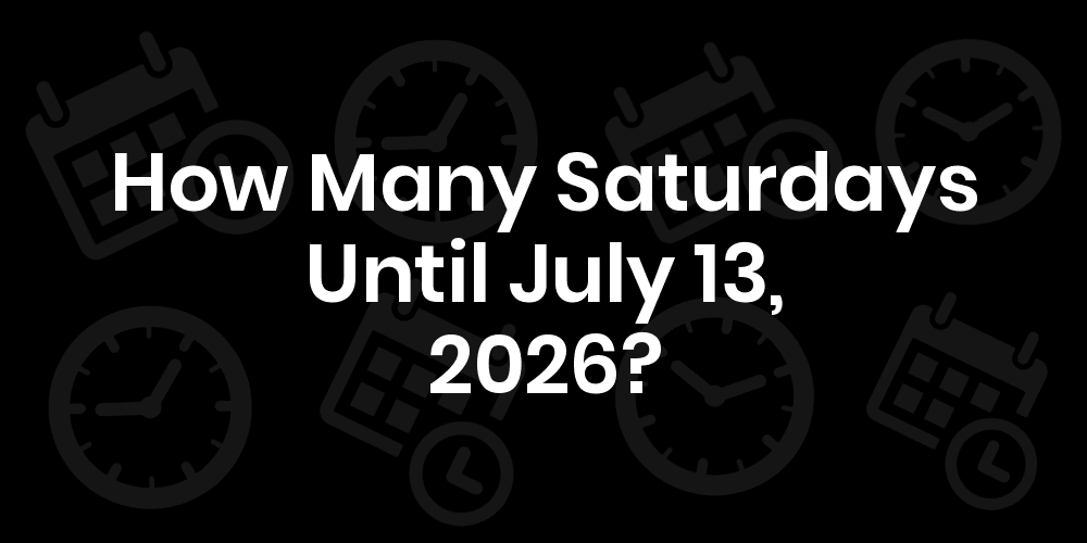 How Many Saturdays Until July 13, 2025?