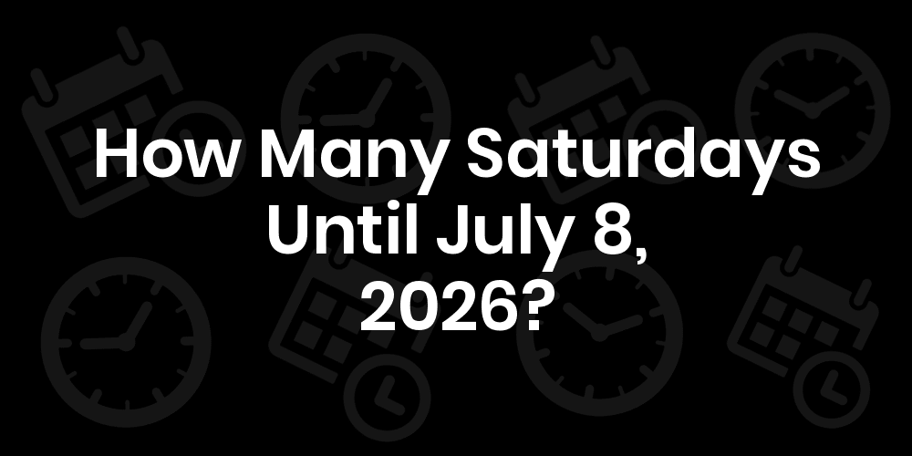 How Many Saturdays Until July 8, 2025?