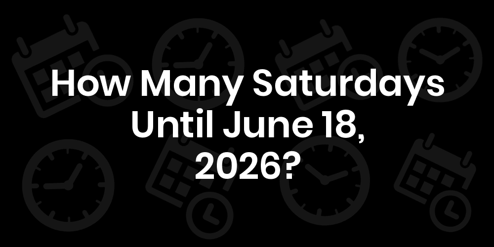 How Many Saturdays Until June 18, 2025?