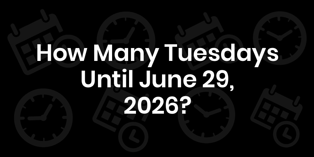 How Many Tuesdays Until June 29, 2025?