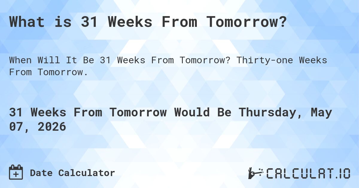 286Th Day Of 2023 31 Weeks From Tomorrow | Calculate