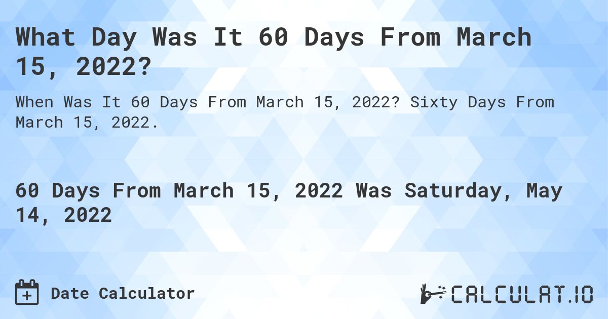 60 Days From March 15, 2022 Calculate