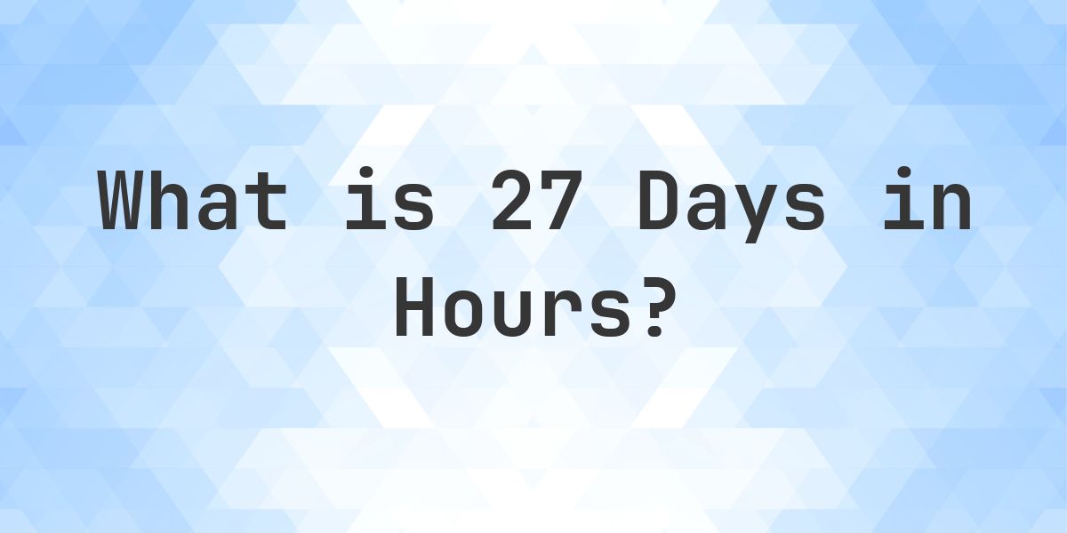 How Many Hours Are In 27 Days Calculatio