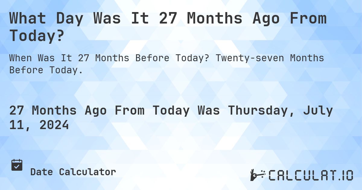 What Day Was It 27 Months Ago From Today Calculatio