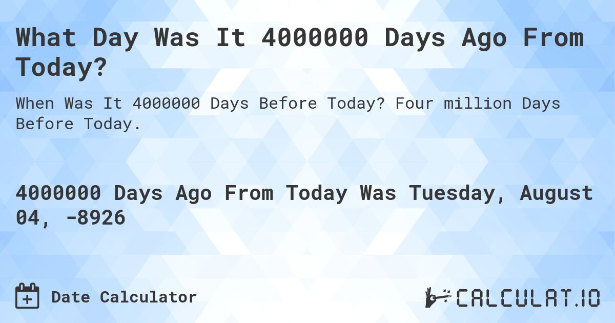 What Day Was It 4000000 Days Ago From Today? Calculatio