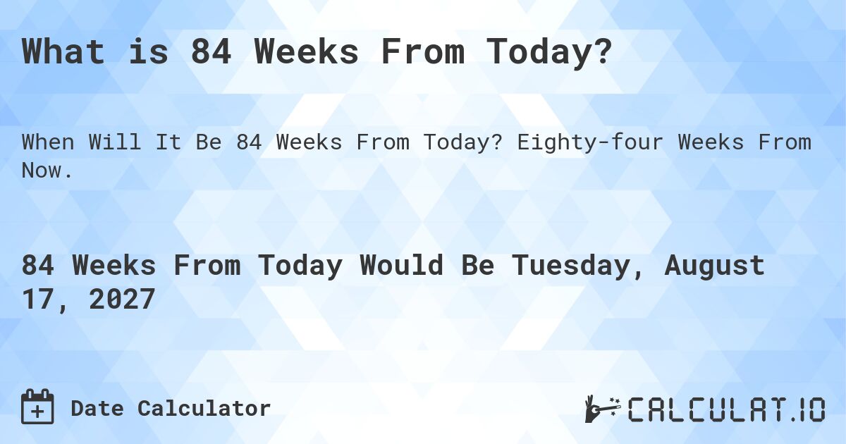 What Date Will It Be 84 Weeks From Today? Calculatio