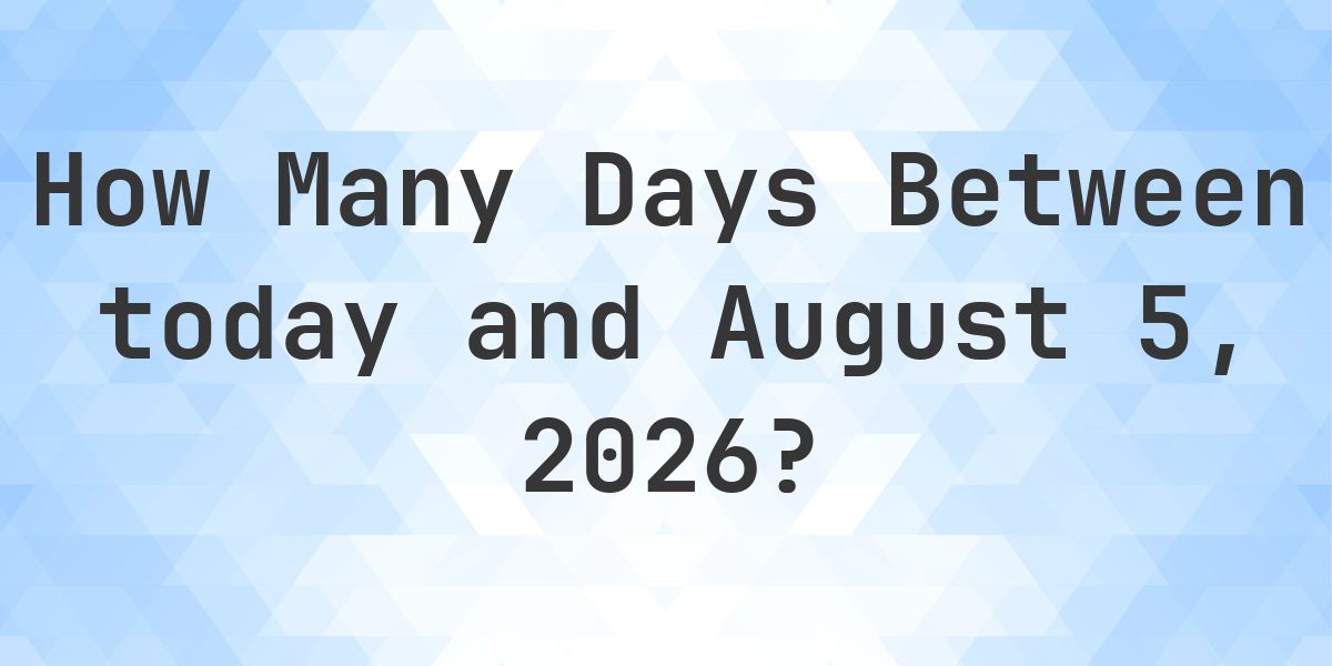 Days Between Today and August 5, 2026 Calculatio