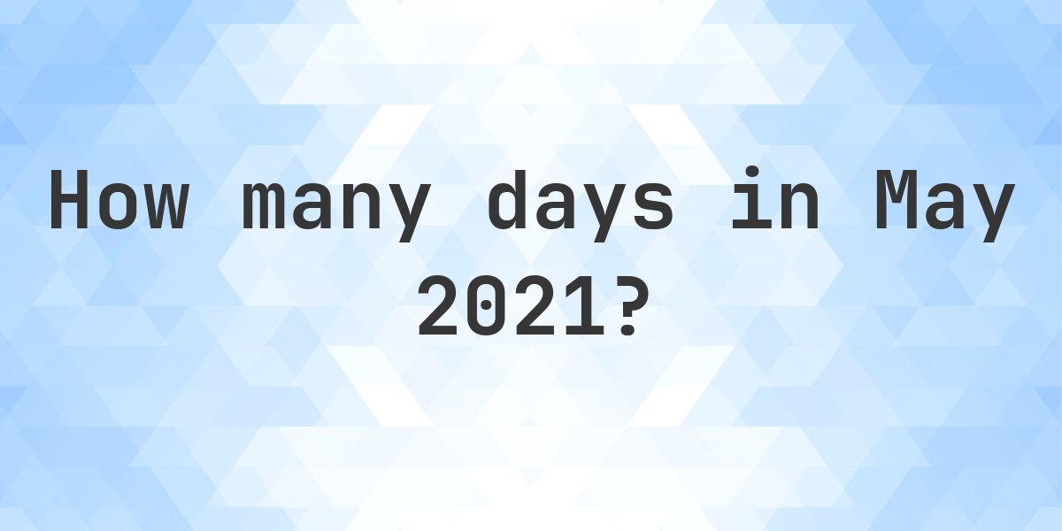 How many days are in May 2021 Calculatio