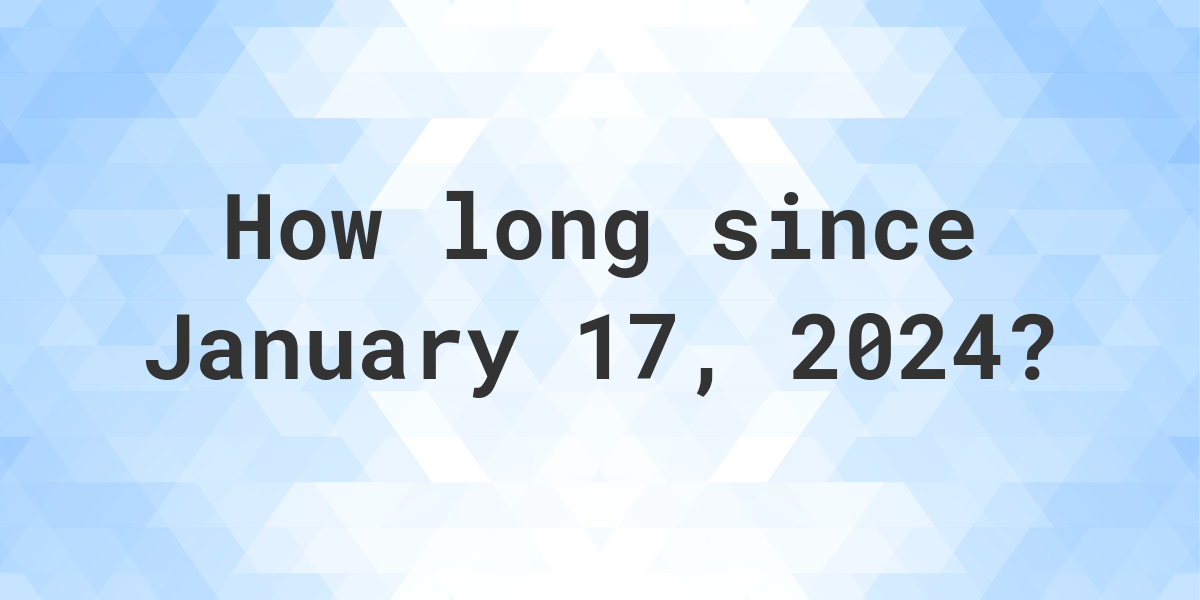 How Many Days Until January 17, 2024? Calculatio