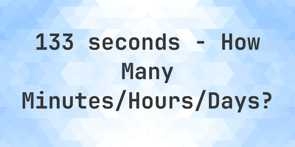 133 seconds to Minutes/Hours/Days Calculatio