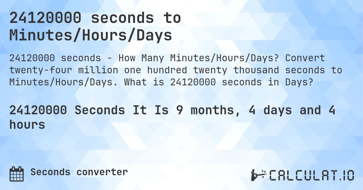 24120000 seconds to Minutes/Hours/Days Calculatio