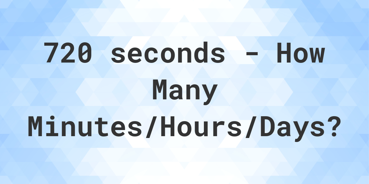 720 seconds to Minutes/Hours/Days - Calculatio
