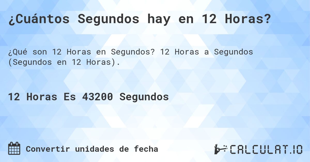 ¿Cuántos Segundos hay en 12 Horas? - Calculatio