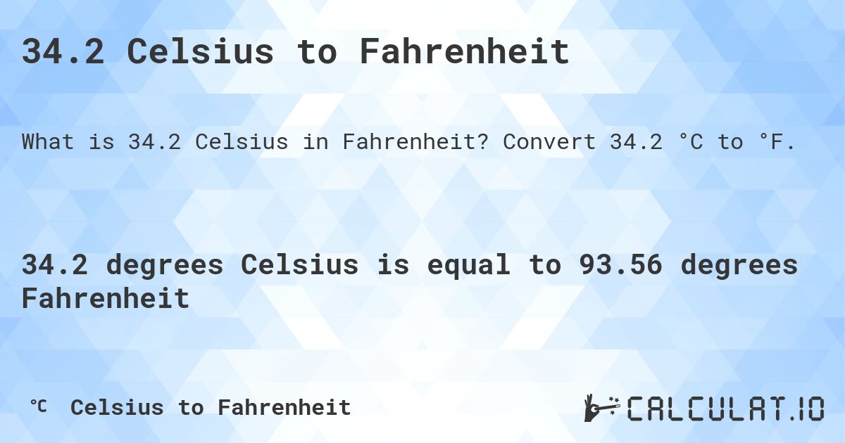 T (°f) = t (°c) × 9/5 + 32 The c to f formula is (c × 9/5) + 32 = f when we enter 34.2 for c in the formula, we get (34.2 × 9/5). 34.2 Celsius to Fahrenheit Convert