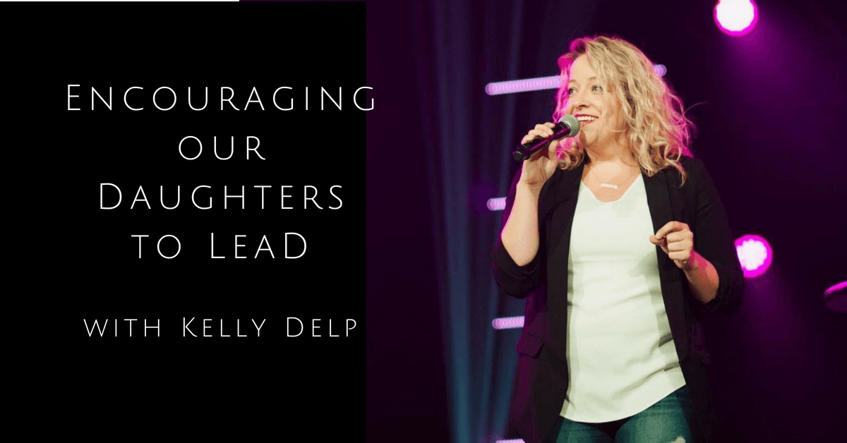 078 Encouraging Our Daughters to Lead Interview with Kelly Delp