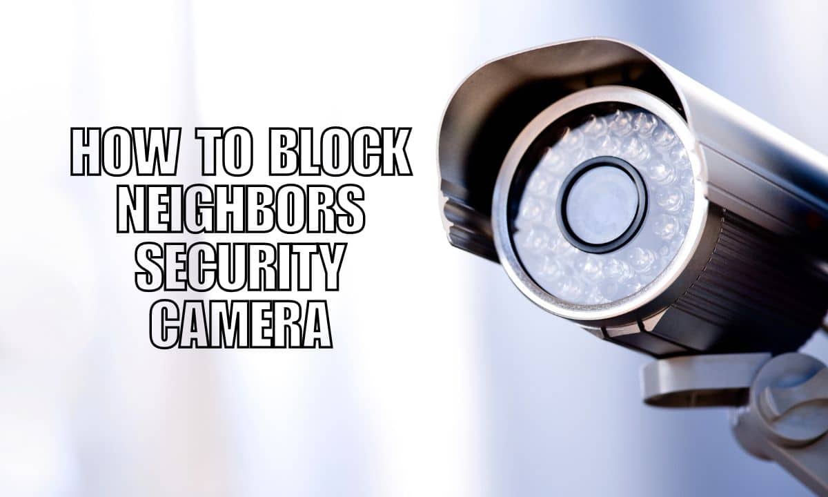 How to Block Neighbors Security Camera Protect Your Privacy