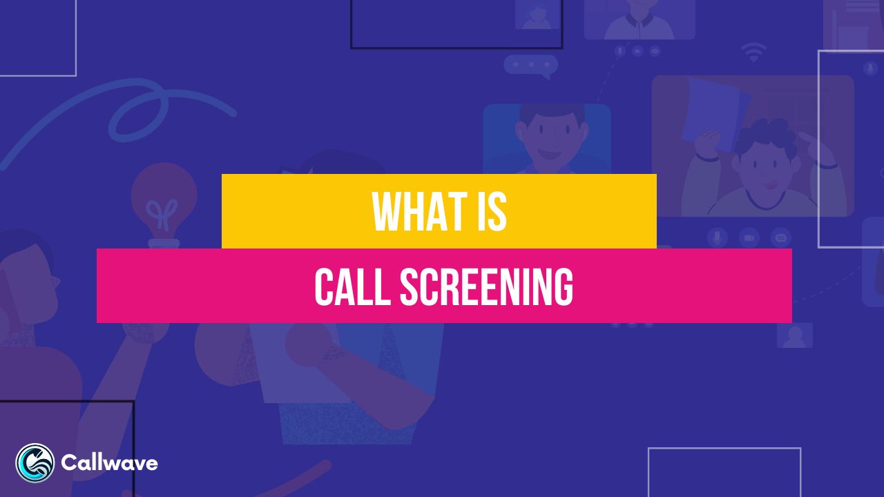 Call Screening Working, Benefits & Best Practices CallWave