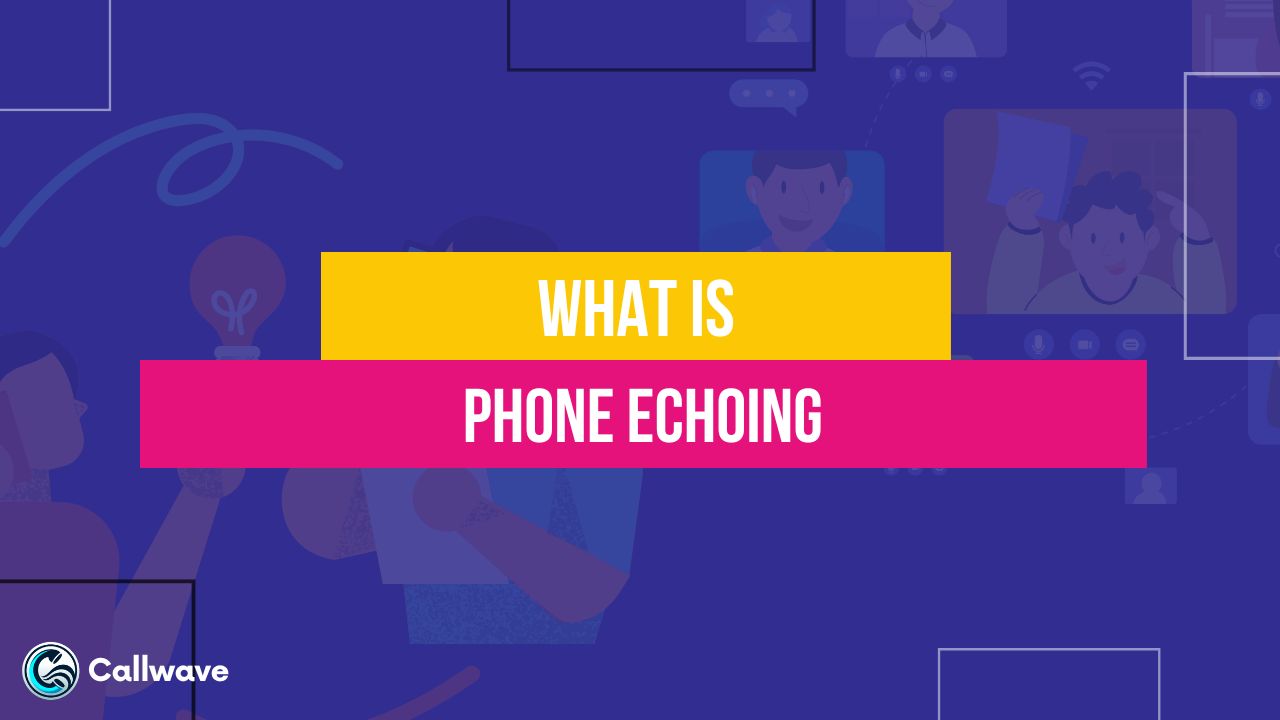 What is Phone Echoing Causes & How to Fix it CallWave